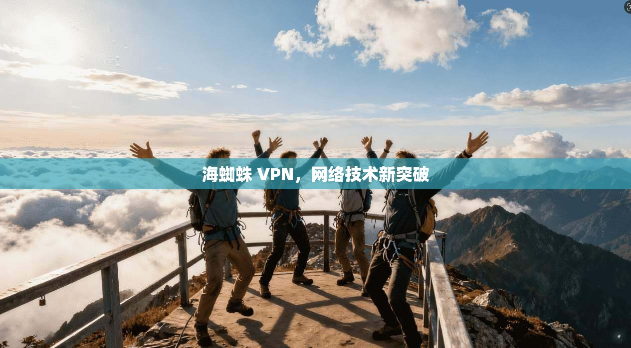 海蜘蛛 VPN，网络技术新突破