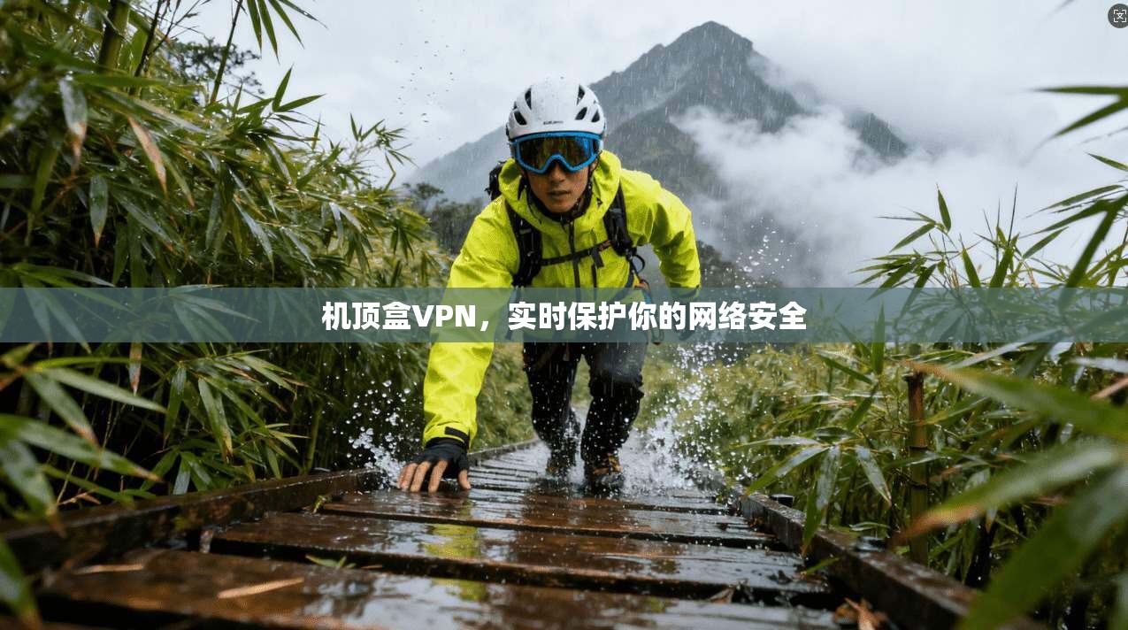 机顶盒VPN,实时保护你的网络安全
