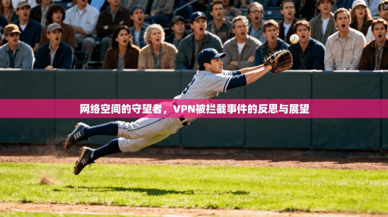 网络空间的守望者，VPN被拦截事件的反思与展望