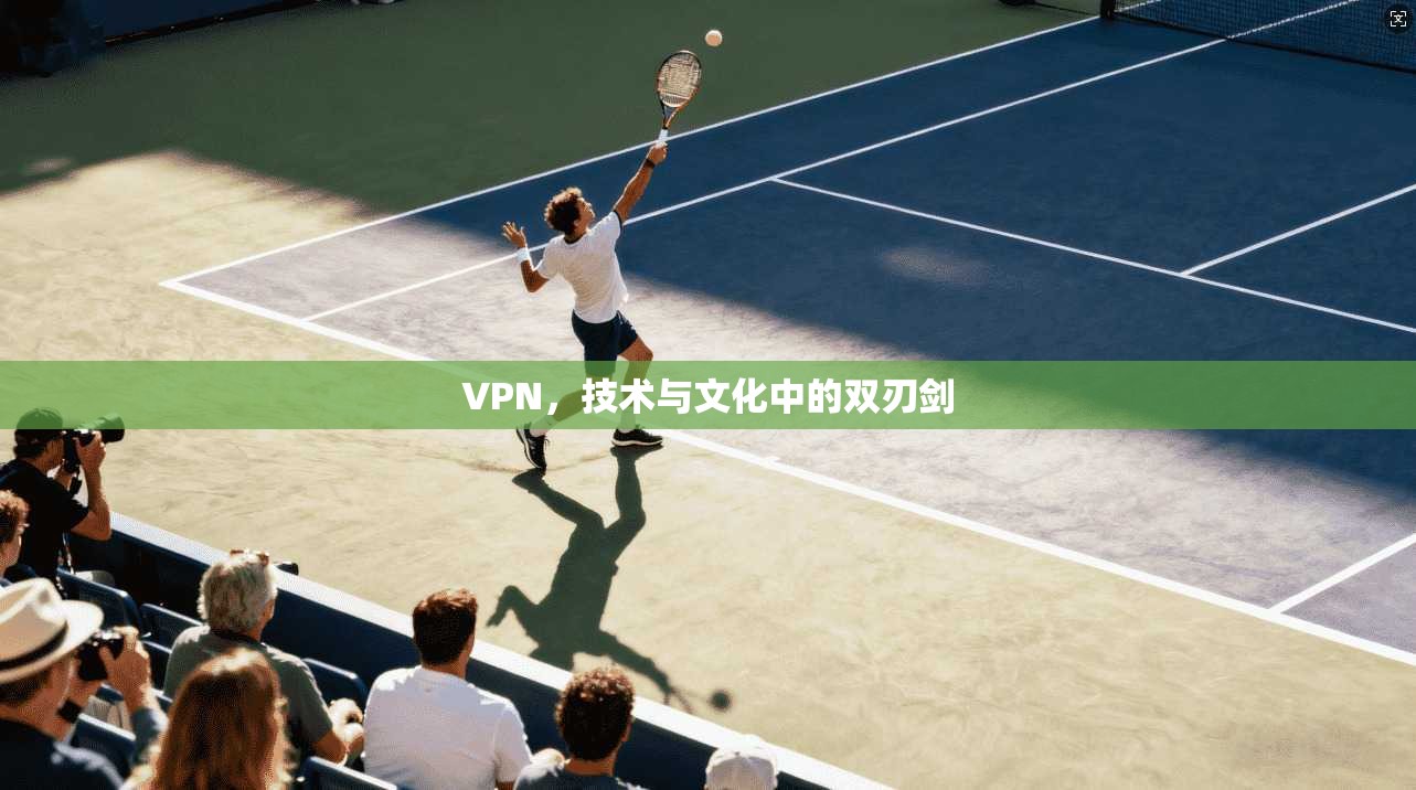 VPN，技术与文化中的双刃剑