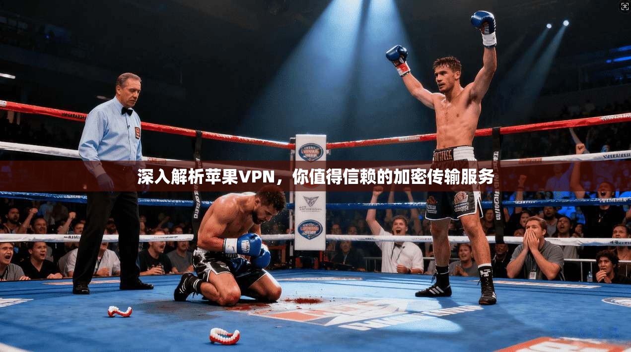 深入解析苹果VPN，你值得信赖的加密传输服务
