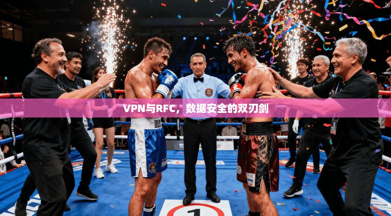 VPN与RFC,数据安全的双刃剑 VPN与RFC,数据安全的双刃剑