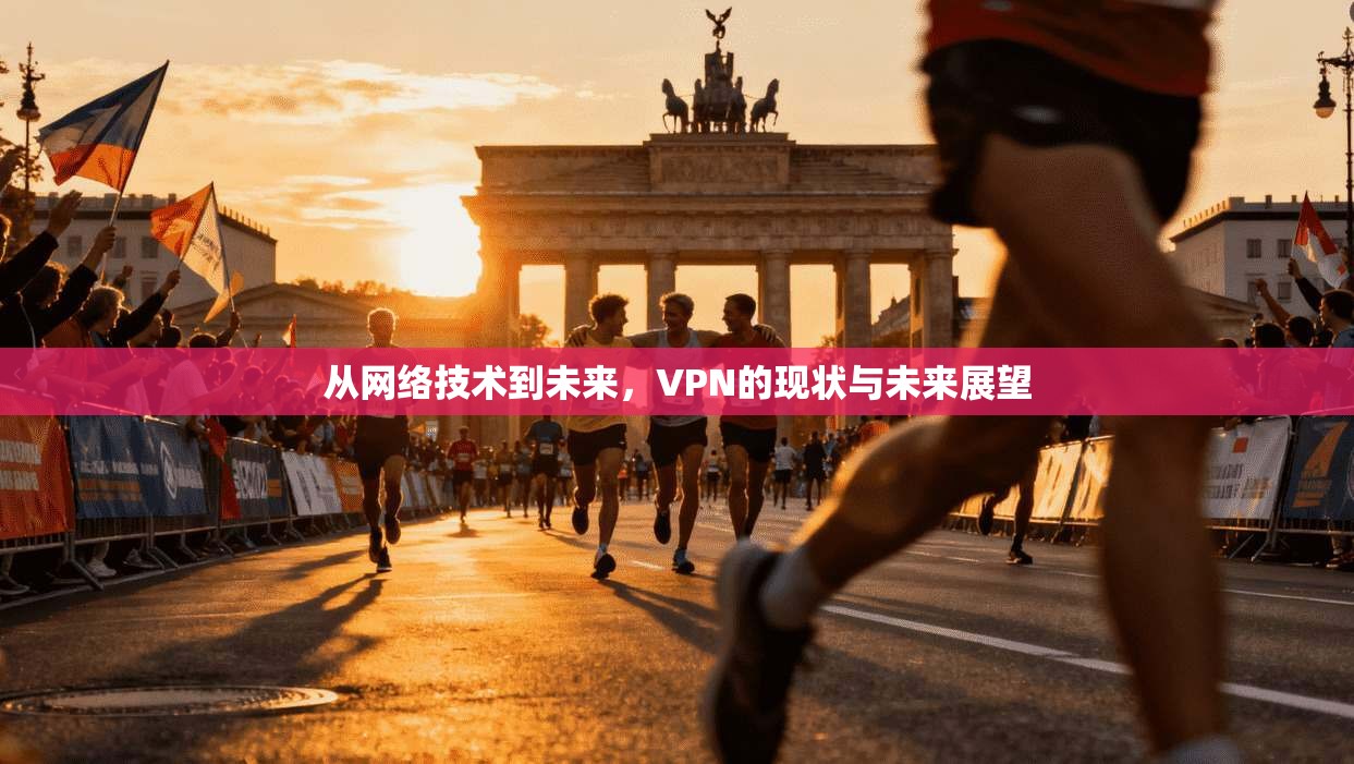 从网络技术到未来,VPN的现状与未来展望 从网络技术到未来,VPN的现状与未来展望