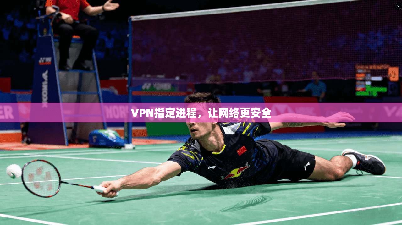 VPN指定进程，让网络更安全