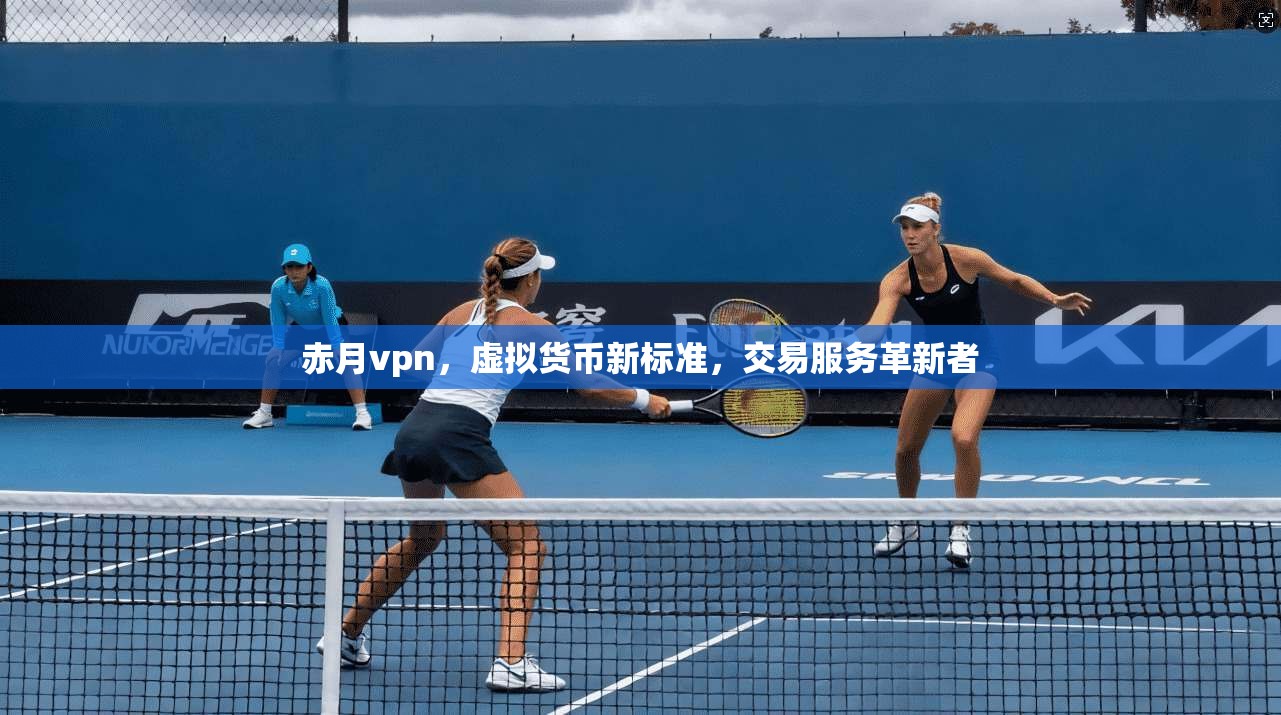 赤月vpn，虚拟货币新标准，交易服务革新者