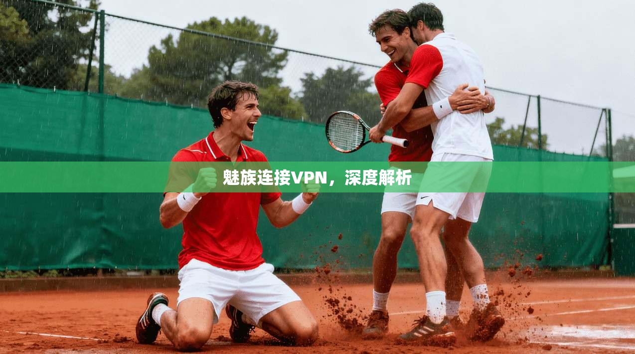 魅族连接VPN，深度解析