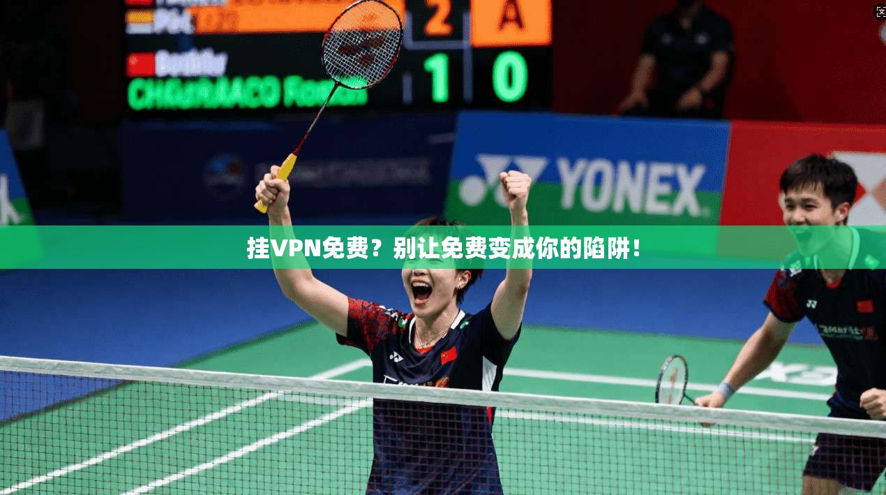 挂VPN免费？别让免费变成你的陷阱！
