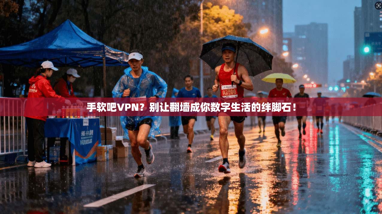手软吧VPN？别让翻墙成你数字生活的绊脚石！