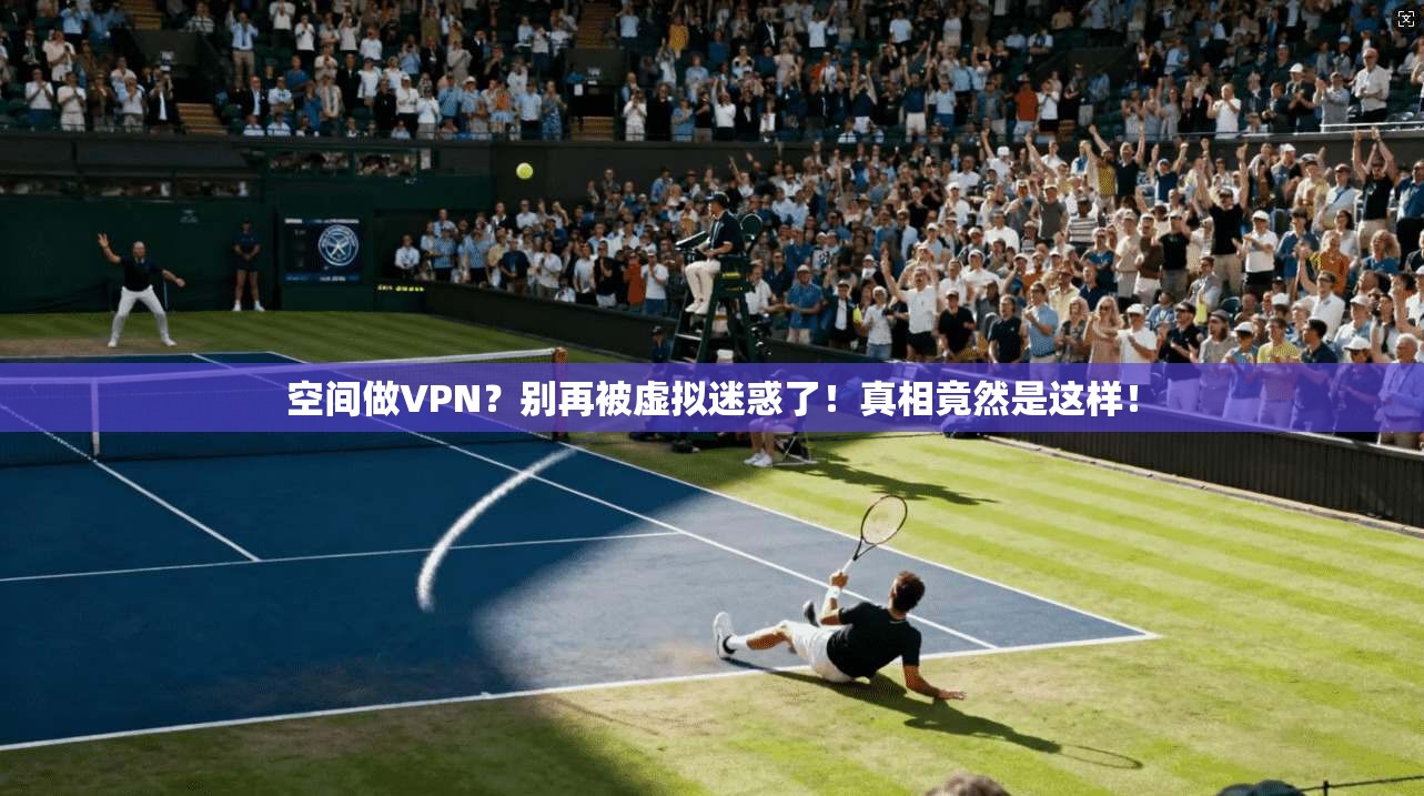 空间做VPN？别再被虚拟迷惑了！真相竟然是这样！