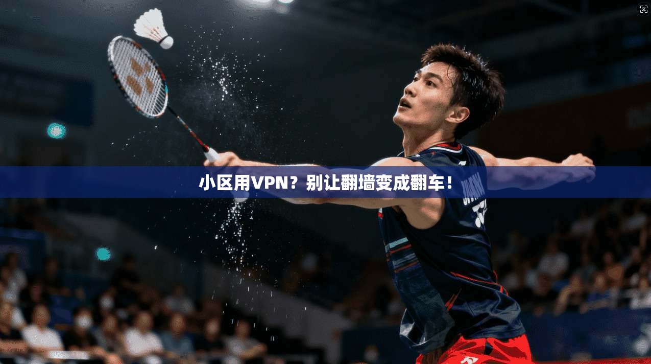 小区用VPN?别让翻墙变成翻车!