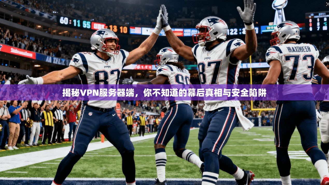 揭秘VPN服务器端,你不知道的幕后真相与安全陷阱
