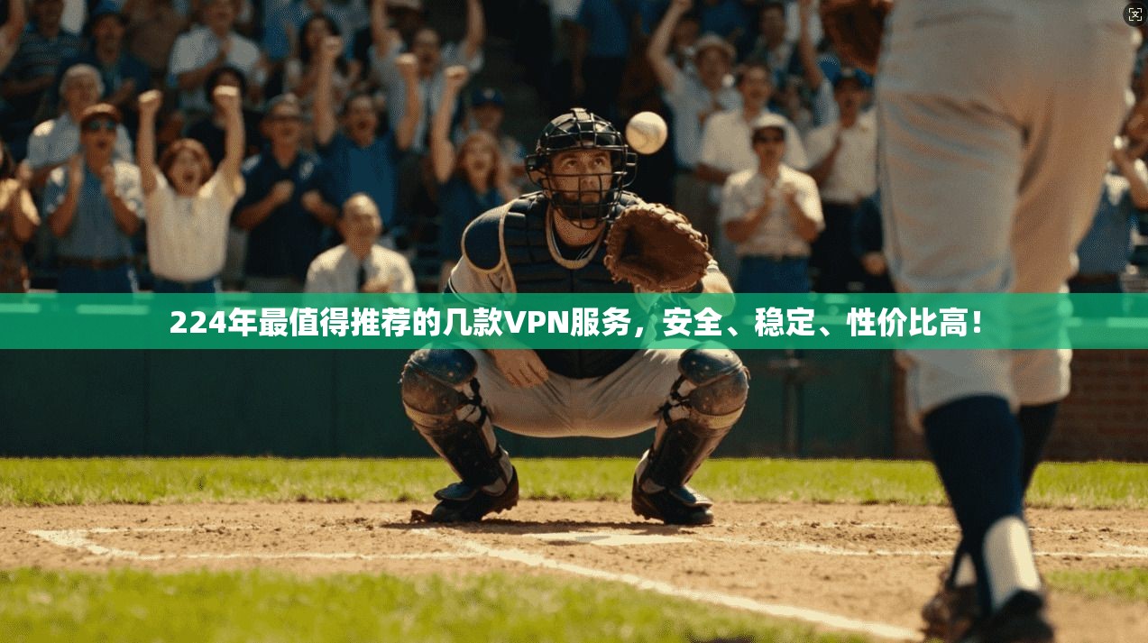 224年最值得推荐的几款VPN服务,安全、稳定、性价比高!
