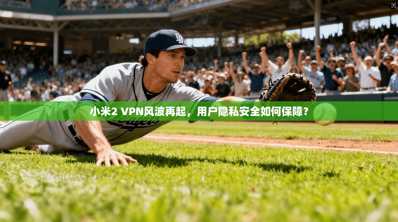 小米2 VPN风波再起，用户隐私安全如何保障？