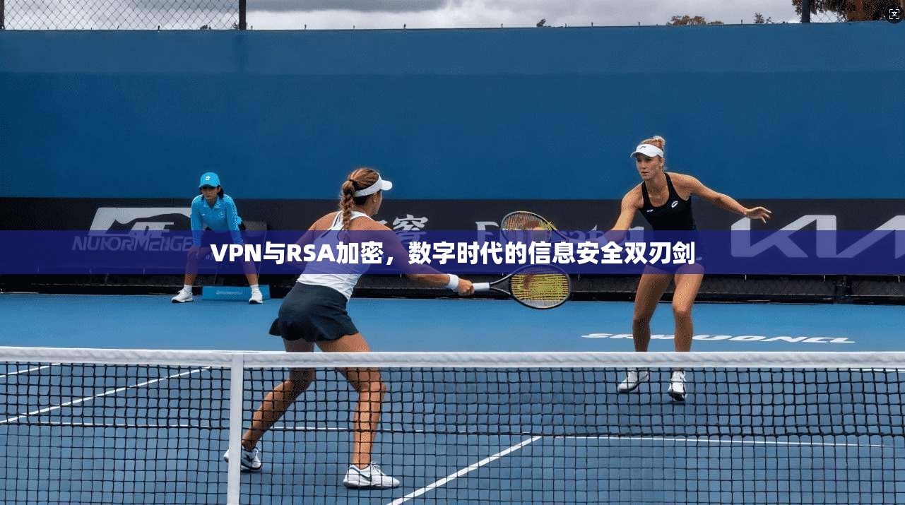 VPN与RSA加密，数字时代的信息安全双刃剑