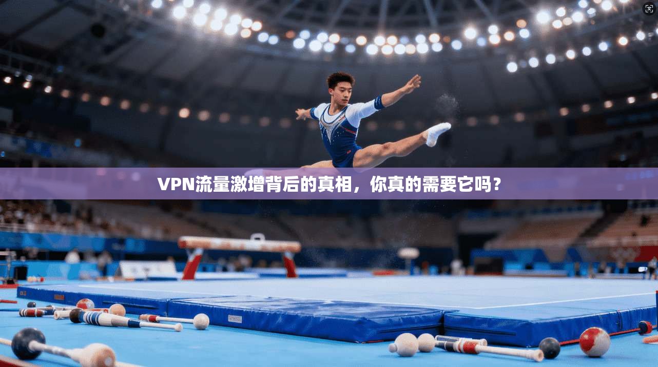 VPN流量激增背后的真相,你真的需要它吗?