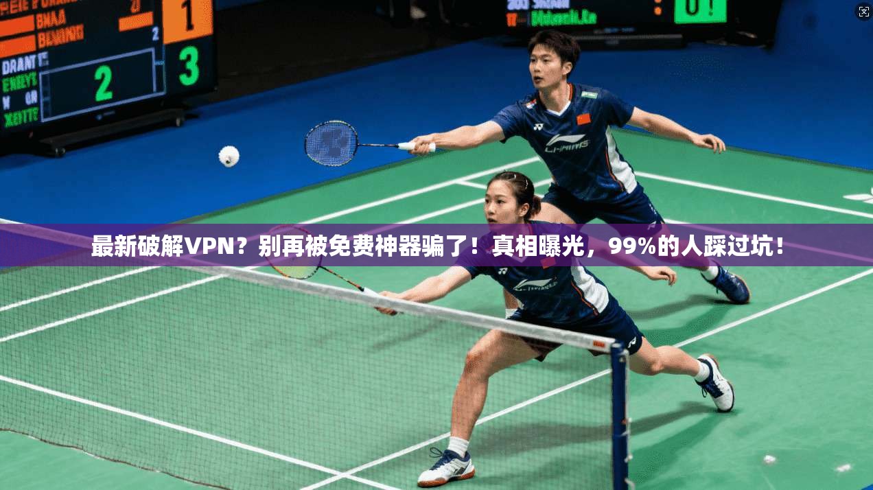 最新破解VPN?别再被免费神器骗了!真相曝光,99%的人踩过坑!