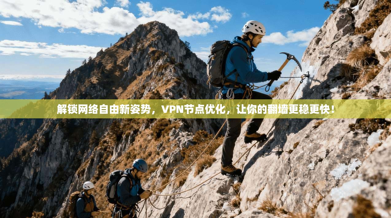 解锁网络自由新姿势,VPN节点优化,让你的翻墙更稳更快!