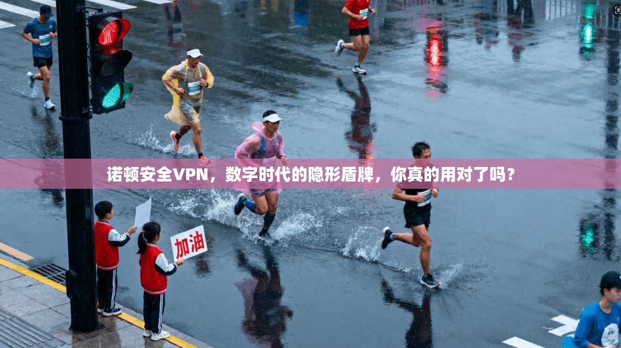 诺顿安全VPN，数字时代的隐形盾牌，你真的用对了吗？