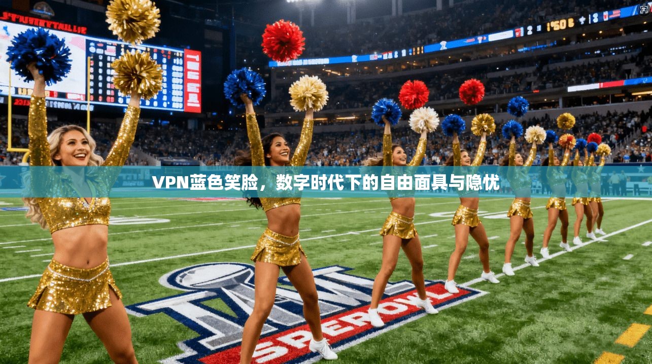VPN蓝色笑脸，数字时代下的自由面具与隐忧