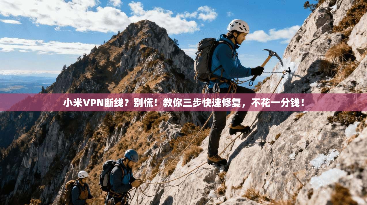 小米VPN断线?别慌!教你三步快速修复,不花一分钱!