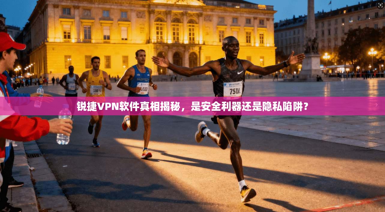 锐捷VPN软件真相揭秘，是安全利器还是隐私陷阱？