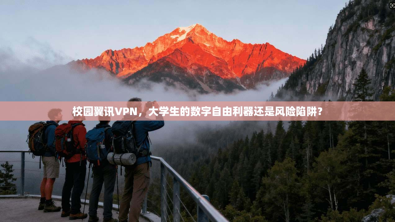 校园翼讯VPN，大学生的数字自由利器还是风险陷阱？