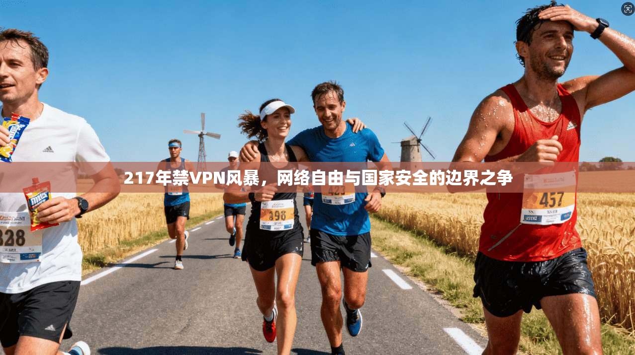 217年禁VPN风暴，网络自由与国家安全的边界之争