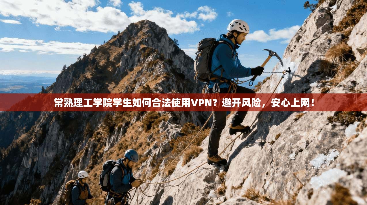 常熟理工学院学生如何合法使用VPN？避开风险，安心上网！