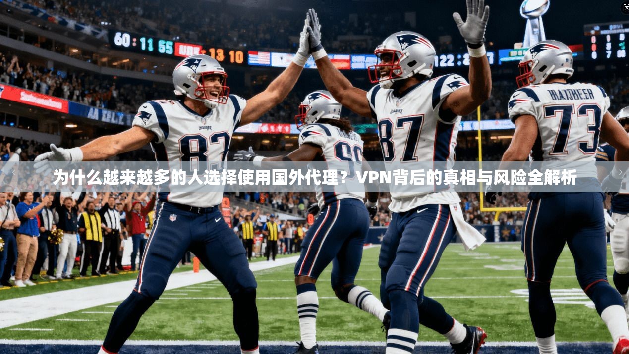 为什么越来越多的人选择使用国外代理？VPN背后的真相与风险全解析
