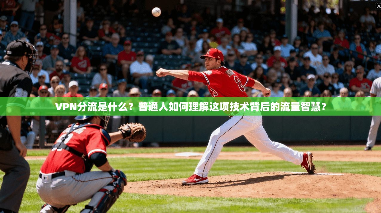 VPN分流是什么？普通人如何理解这项技术背后的流量智慧？
