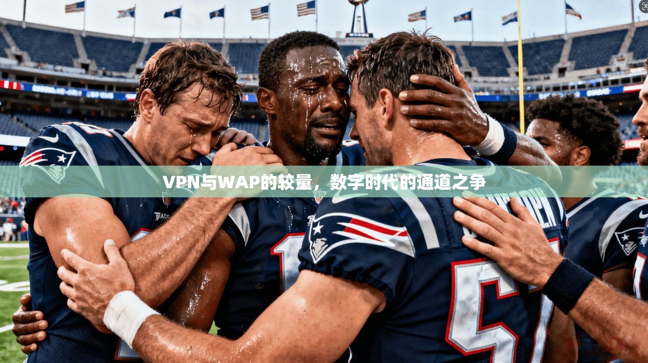 VPN与WAP的较量，数字时代的通道之争