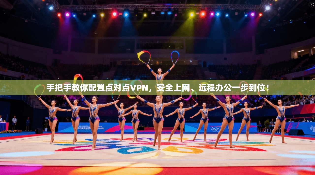 手把手教你配置点对点VPN，安全上网、远程办公一步到位！