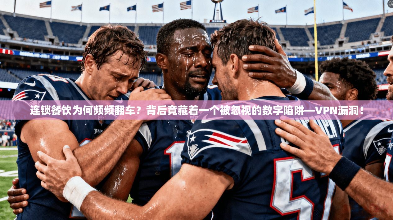 连锁餐饮为何频频翻车?背后竟藏着一个被忽视的数字陷阱—VPN漏洞!