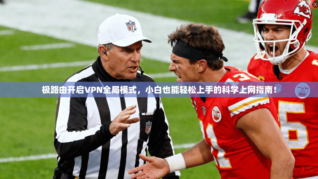 极路由开启VPN全局模式,小白也能轻松上手的科学上网指南!