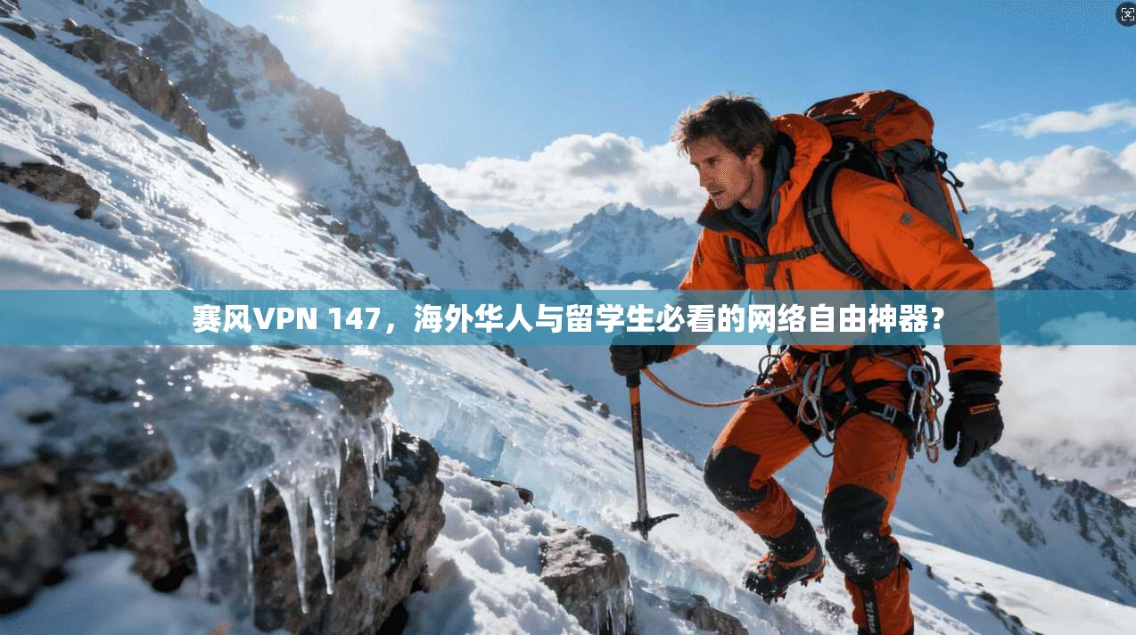 赛风VPN 147,海外华人与留学生必看的网络自由神器?