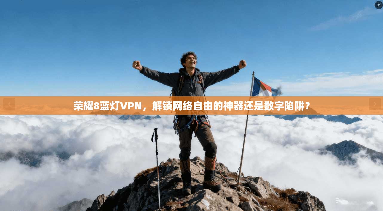 荣耀8蓝灯VPN，解锁网络自由的神器还是数字陷阱？