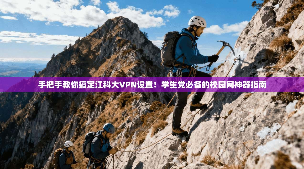 手把手教你搞定江科大VPN设置！学生党必备的校园网神器指南