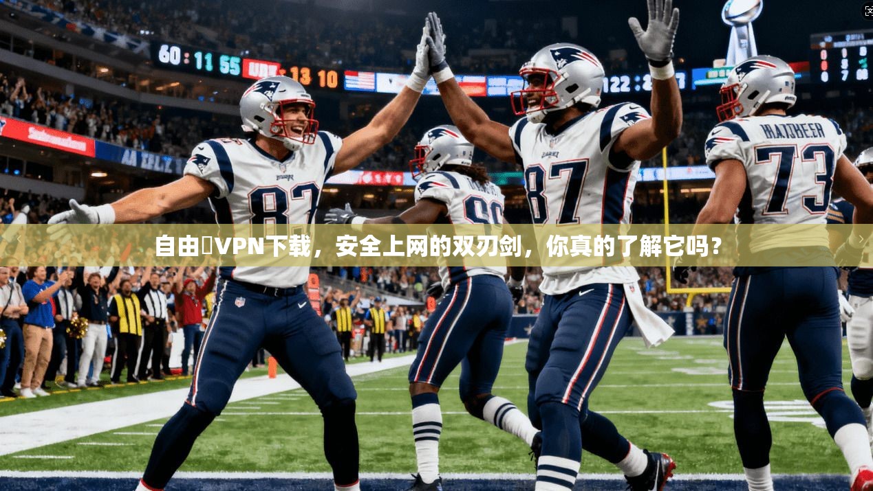 自由閠VPN下载,安全上网的双刃剑,你真的了解它吗?