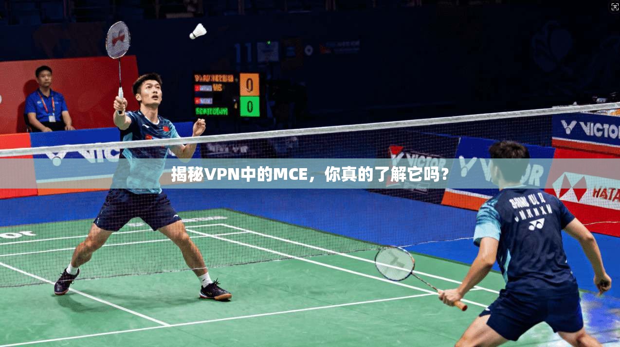 揭秘VPN中的MCE,你真的了解它吗?