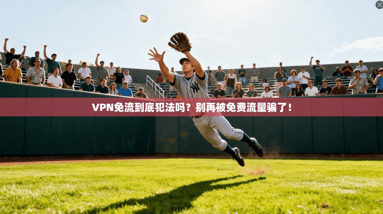 VPN免流到底犯法吗？别再被免费流量骗了！