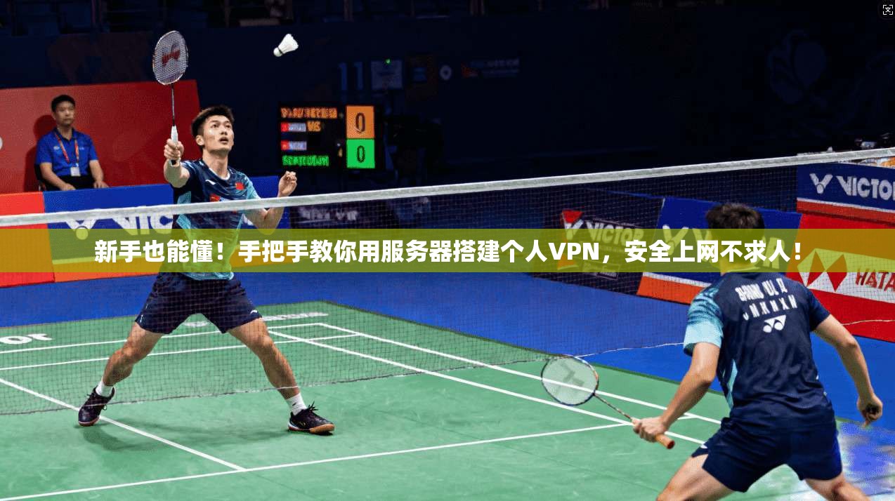 新手也能懂！手把手教你用服务器搭建个人VPN，安全上网不求人！