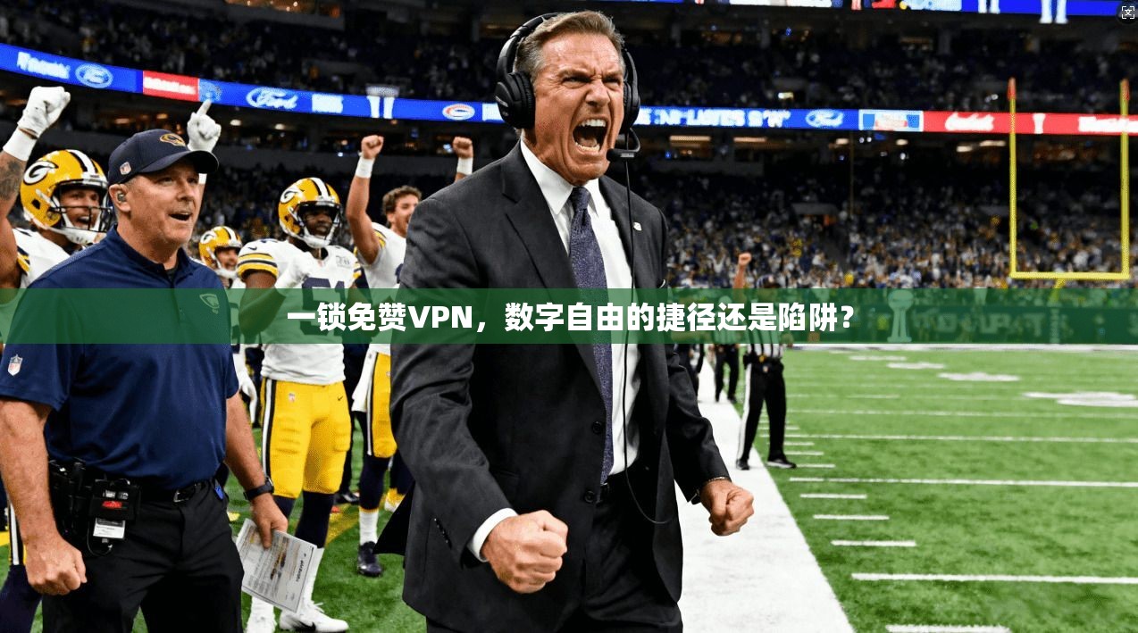 一锁免赞VPN，数字自由的捷径还是陷阱？