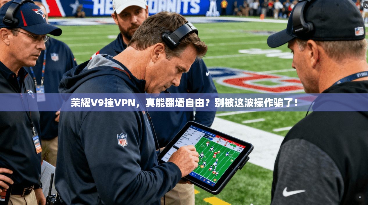 荣耀V9挂VPN，真能翻墙自由？别被这波操作骗了！