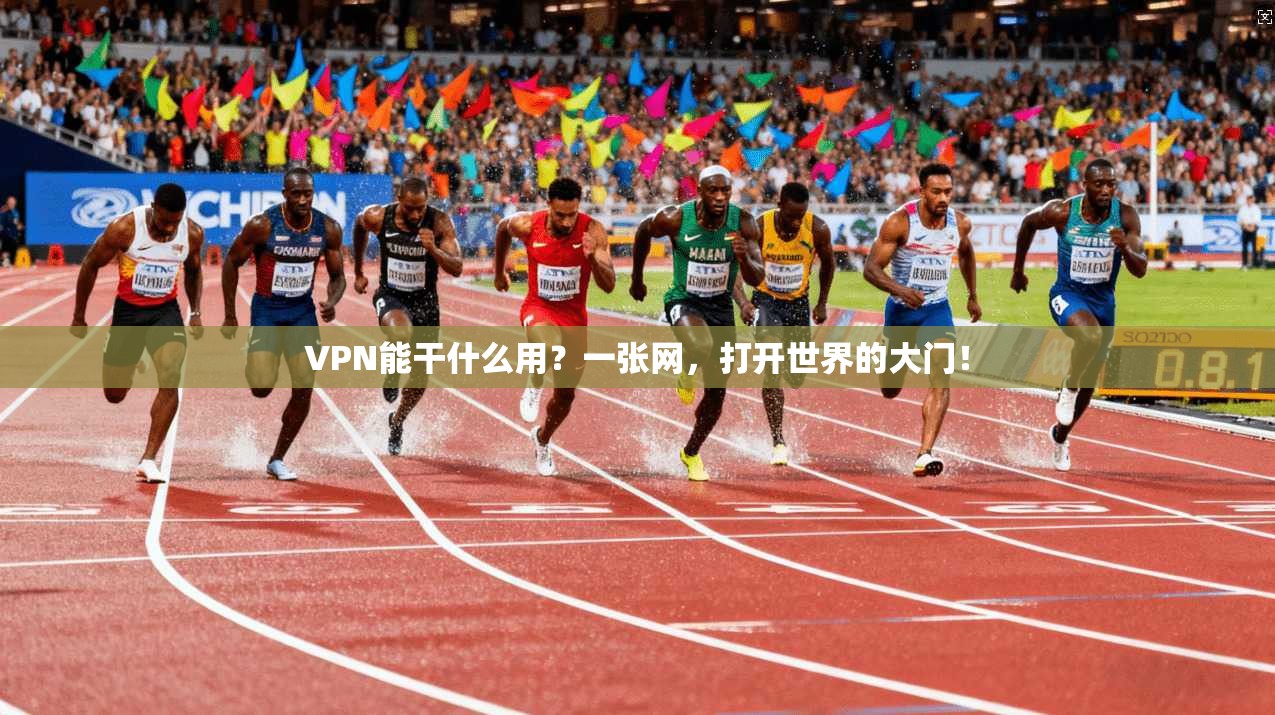 VPN能干什么用?一张网,打开世界的大门!