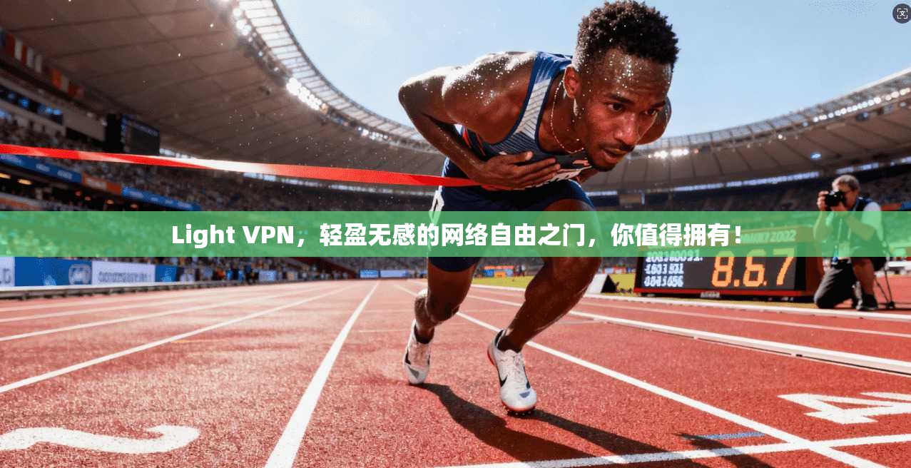 Light VPN，轻盈无感的网络自由之门，你值得拥有！