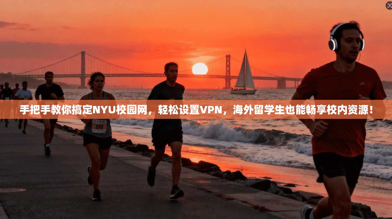 手把手教你搞定NYU校园网，轻松设置VPN，海外留学生也能畅享校内资源！