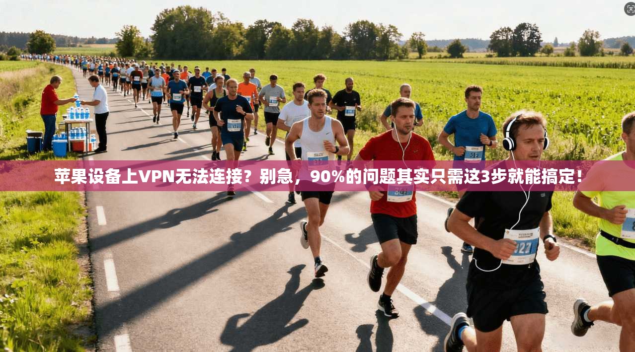 苹果设备上VPN无法连接？别急，90%的问题其实只需这3步就能搞定！