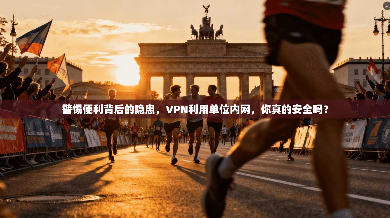 警惕便利背后的隐患，VPN利用单位内网，你真的安全吗？