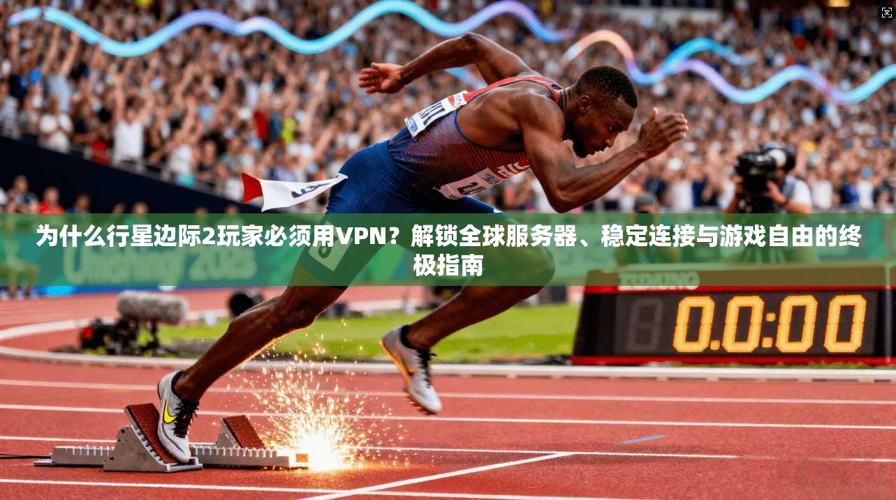 为什么行星边际2玩家必须用VPN？解锁全球服务器、稳定连接与游戏自由的终极指南