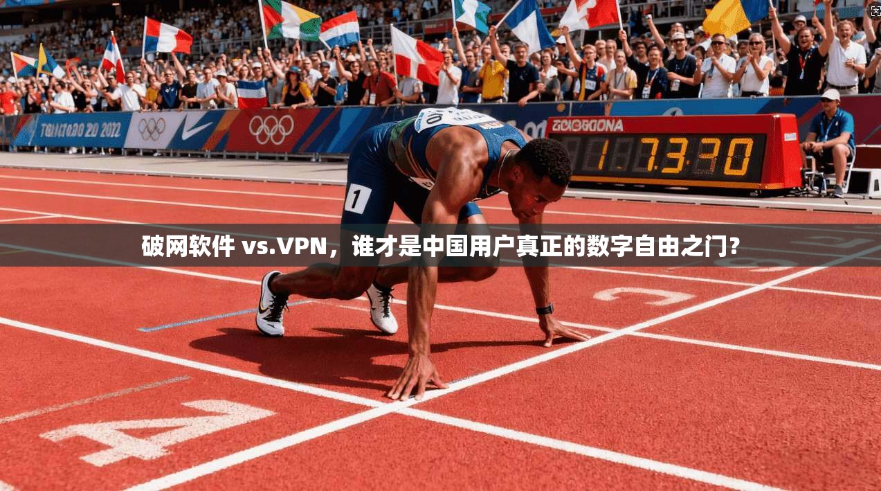 破网软件 vs.VPN，谁才是中国用户真正的数字自由之门？